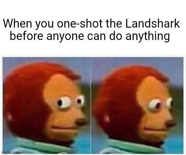 When you one-shot the Landshark before anyone can do anything imgflip.com