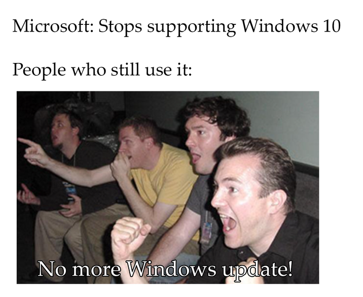 Microsoft: Stops supporting Windows 10 People who still use it: No more Windows update!