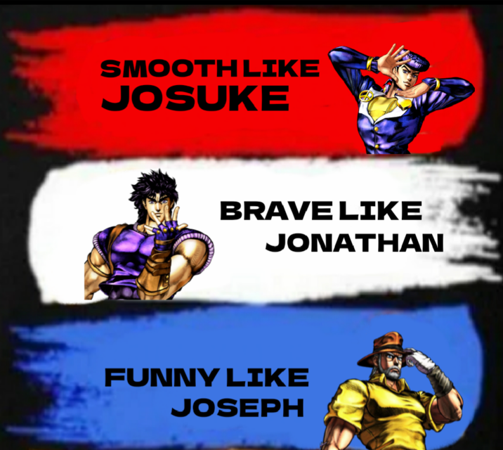 SMOOTH LIKE JOSUKE BRAVE LIKE JONATHAN FUNNY LIKE JOSEPH