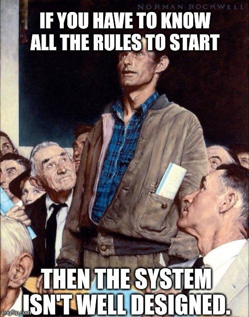 NORMAN ROCKWELL IF YOU HAVE TO KNOW ALL THE RULES TO START THEN THE SYSTEM ISN'T WELL DESIGNED.