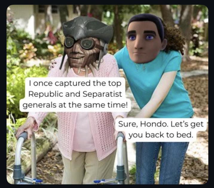I once captured the top Republic and Separatist generals at the same time! Sure, Hondo. Let's get you back to bed.