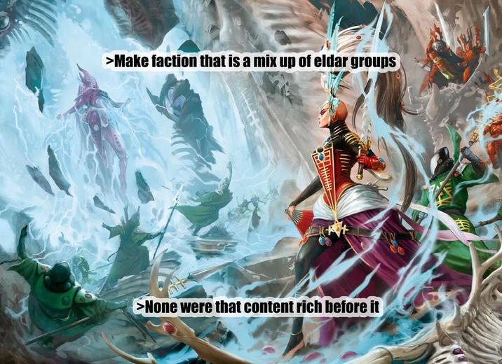 >Make faction that is a mix up of eldar groups >None were that content rich before it