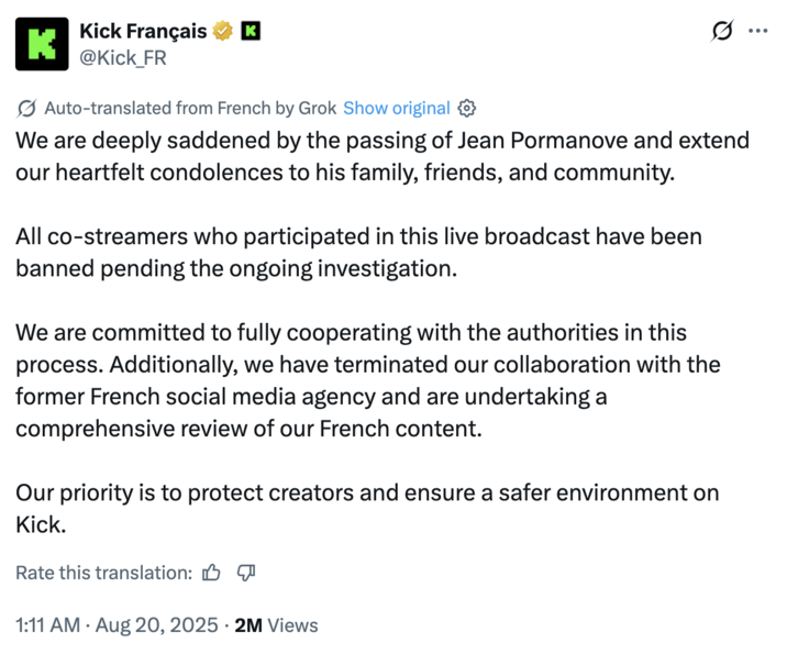 We are deeply saddened by the passing of Jean Pormanove and extend our heartfelt condolences to his family, friends, and comm A "tweet":https://knowyourmeme.com/memes/sites/twitter-x from the "Twitter / X":https://knowyourmeme.com/memes/sites/twitter-x account of @Kick_FR about the death of French "Kick":https://knowyourmeme.com/memes/sites/kick-streaming-platform streamer Jean Pormanove, who passed away in his sleep during a 10-day streaming marathon in August 2025.