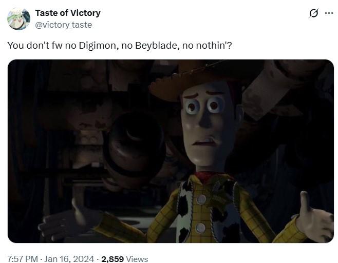 You don't fw no Digimon, no Beyblade, no nothin A meme reading, "You don't fw no Digimon, no Beyblade, no nothin'?" The meme is based on the video "Buzz Has 0 Swag."