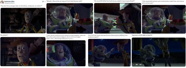 "You don't fw no Dragon Ball, no One Piece, no Naruto, no nothin'?" Bobbington @MugiwaraBobert "You don't fw no Dragon Ball, no One Piece, no Naruto, no nothin'?" 0 "Woody, I like anime as long as it isn't that Shonen s---!" "Oh my GOD! What the f--- do you watch in your spare time!?" "I like respectable animes such as Konosuba, Uzaki Chan, and various other animes and-" @Amerikaner "Bro WHAT!" "Listen, Woody, aside from mech I dabble into like Evangelion, I generally like a wide a wide variety of Nagatoro, Rent A Girlfriend, Dragon Maid!....That's....What brings healing into my soul..., 201 @Amerikaner @Amerikaner "And YOU! My friend, Like that Shonen black people GARBAGE that hoodlums watch!" "N----! YOU! ARE! A! BOT!" @Amerikaner @Amerikaner @Amerikaner || GIF ALT