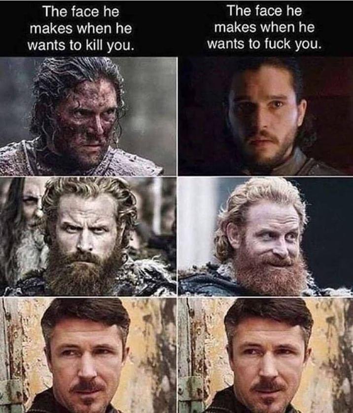 The face he makes when he wants to kill you. The face he makes when he wants to f--- you.