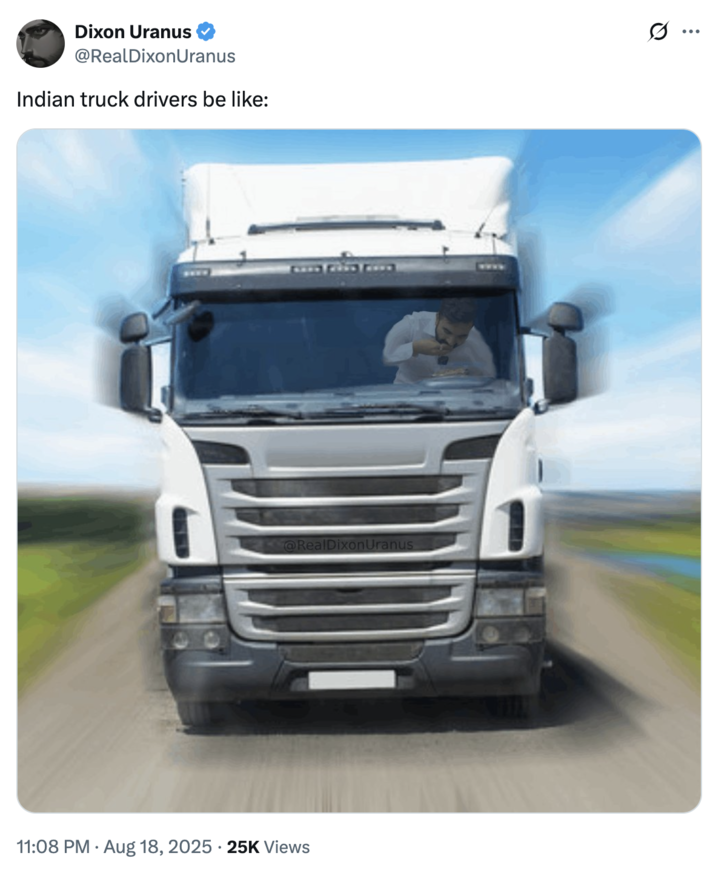 A meme about "Indian":https://knowyourmeme.com/memes/cultures/india truck drivers based on the August 2025 accident caused by Harjinder Singh, who made an illegal U-turn on a Florida turnpike, resulting in a passenger vehicle slamming into the truck's trailer.