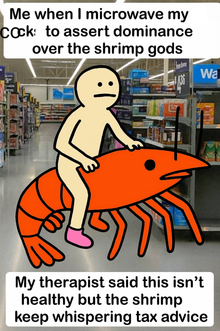 Me when I microwave my C---: to assert dominance over the shrimp gods 1414 Wa My therapist said this isn't healthy but the shrimp keep whispering tax advice