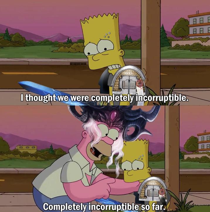 I thought we were completely incorruptible. Completely incorruptible so far.