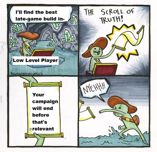 I'll find the best late-game build in- THE SCROLL OF TRUTH! Low Level Player> Robotatertot comics Your campaign will end before that's erelevant NYEHHH W
