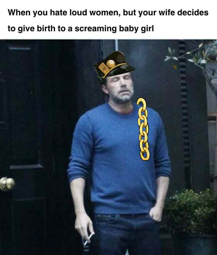 When you hate loud women, but your wife decides to give birth to a screaming baby girl