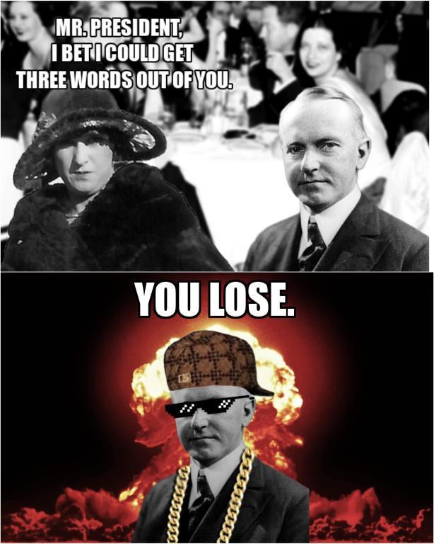 MR.PRESIDENT IBETI COULD GET THREE WORDS OUT OF YOU. YOU LOSE.