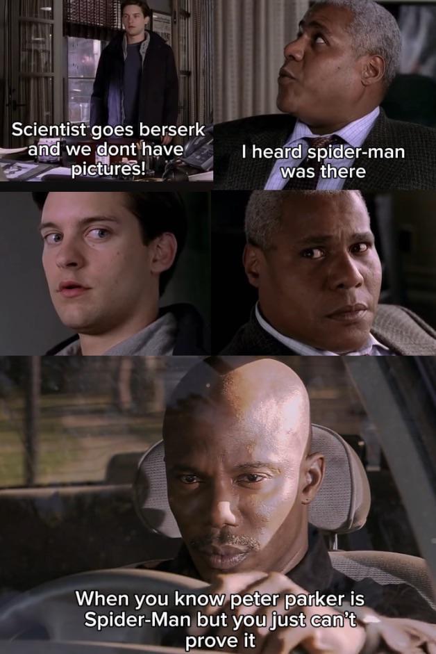 Scientist goes berserk and we dont have pictures! I heard spider-man was there When you know peter parker is Spider-Man but you just can't prove it