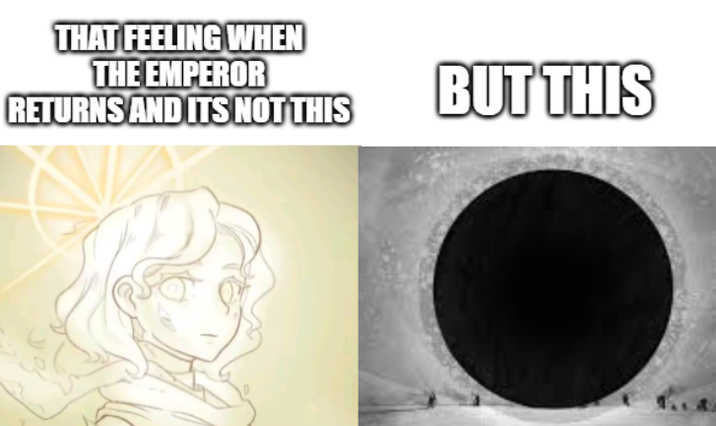 THAT FEELING WHEN THE EMPEROR RETURNS AND ITS NOT THIS BUT THIS