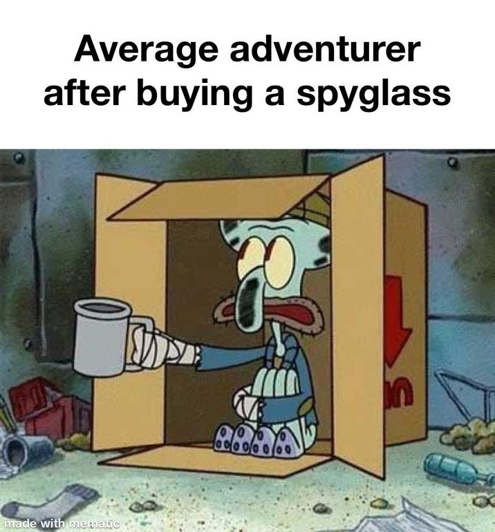 Average adventurer after buying a spyglass made with mematic In