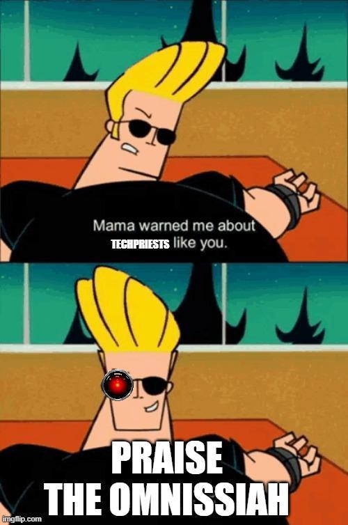 Mama warned me about TECHPRIESTS like you. imgflip.com PRAISE THE OMNISSIAH