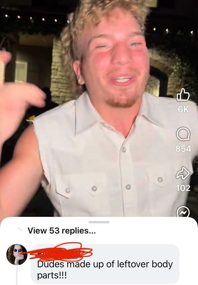 View 53 replies... Dudes made up of leftover body parts!!! 6K 854 102