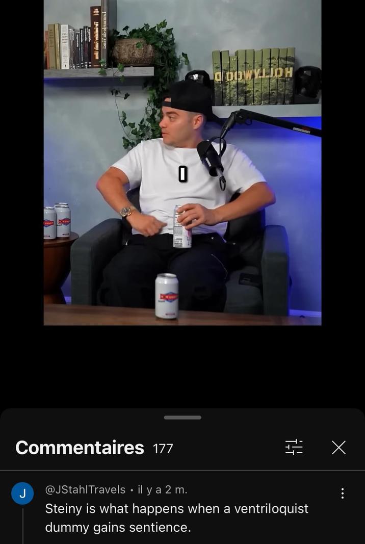 Commentaires 177 Eni ab obranced 0 +1! J @JStahlTravels ⚫ il y a 2 m. • Steiny is what happens when a ventriloquist dummy gains sentience. ODOWYLIDH Х ZAROWEHRET