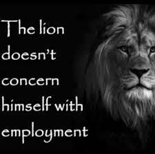The lion doesn't concern himself with employment