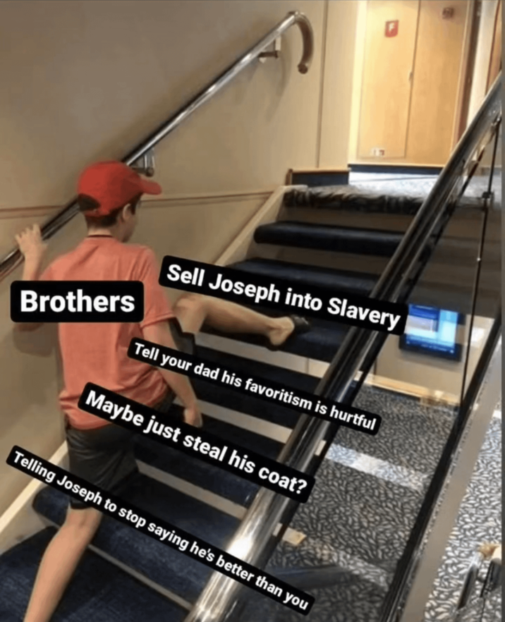 Brothers Sell Joseph into Slavery Tell your dad his favoritism is hurtful Maybe just steal his coat? Telling Joseph to stop saying he's better than you
