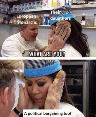 Their European Monarchs daugthers WHAT ARE YOU? A political bargaining tool