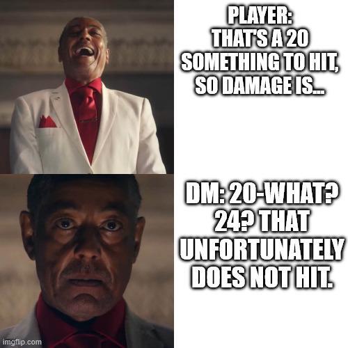 imgflip.com PLAYER: THAT'S A 20 SOMETHING TO HIT, SO DAMAGE IS. DM:20-WHAT? 24? THAT UNFORTUNATELY DOES NOT HIT.