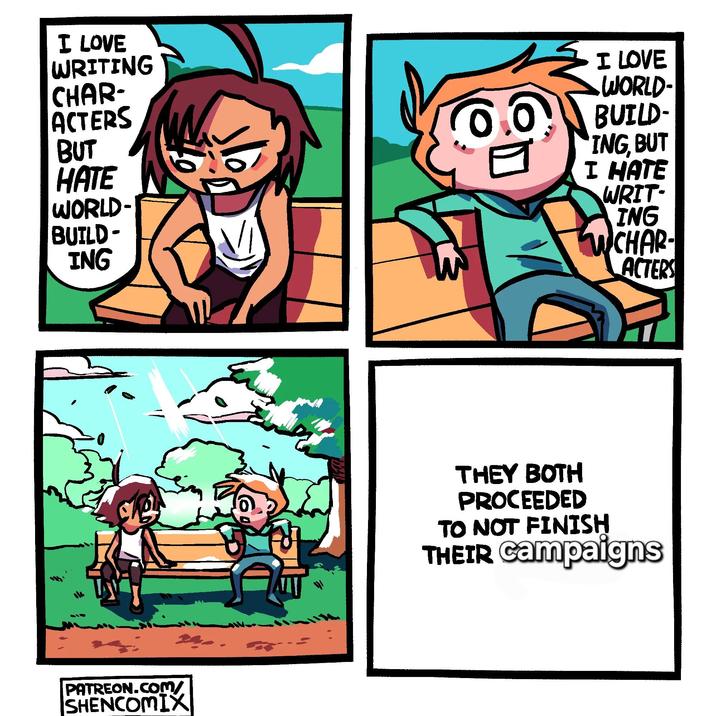 I LOVE WRITING CHAR- ACTERS BUT HATE WORLD- BUILD- ING W PATREON.COM/ SHENCOMIX E I LOVE WORLD- BUILD- ING, BUT I HATE WRIT- ING WCHAR- ACTERS THEY BOTH PROCEEDED TO NOT FINISH THEIR campaigns