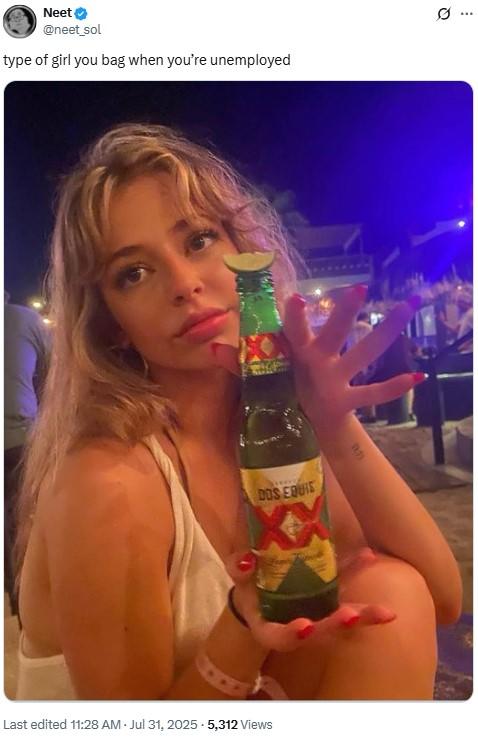 Neet⭑ @neet_sol type of girl you bag when you're unemployed www DOS EQUIS Last edited 11:28 AM Jul 31, 2025 5,312 Views ...