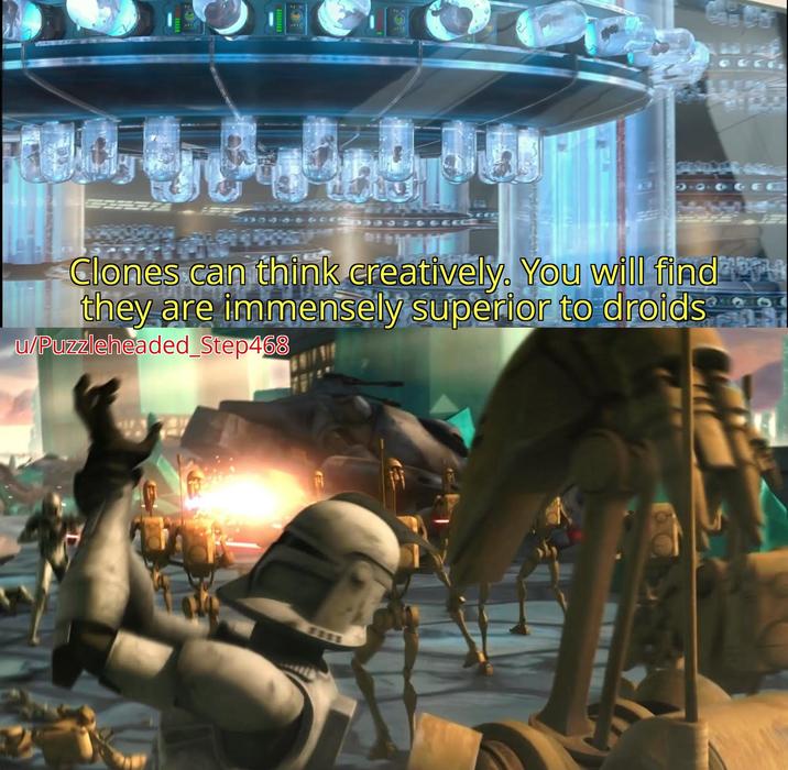Clones can think creatively. You will find they are immensely superior to droids u/Puzzleheaded_Step468