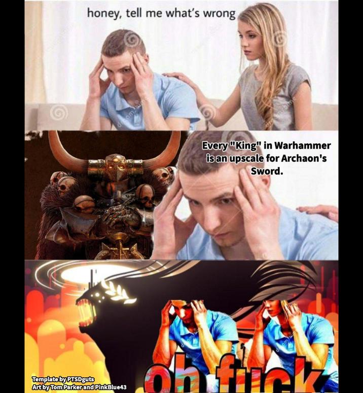 Template by PTSDguts Art by Tom Parker and PinkBlue43 honey, tell me what's wrong om Every "King" in Warhammer is an upscale for Archaon's Sword.
