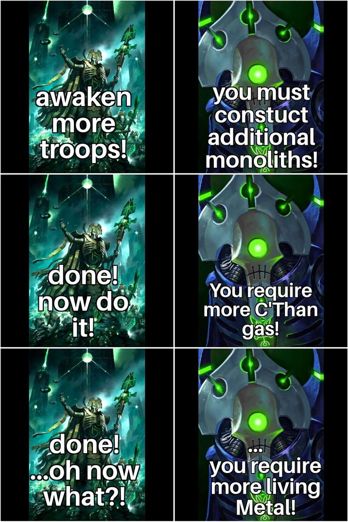 awaken more troops! you must constuct additional monoliths! done! now do You require it! more C'Than gas! done! oh now What?! you require more living Metal!