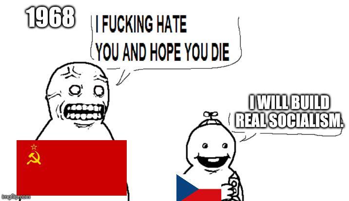 1968 F------ HATE (YOU AND HOPE YOU DIE I WILL BUILD REAL SOCIALISM *R imgflip.com