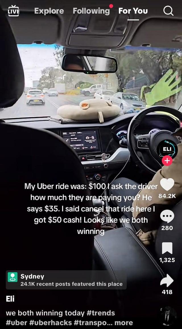LIVE Explore Following For You Eli D-B Q ELI ON CARE My Uber ride was: $100 ask the driver how much they are paying you? He 84.2K says $35. I said cancel that ride here I got $50 cash! Looks like we both winning 280 Sydney 24.1K recent posts featured this place we both winning today #trends #uber #uberhacks #transpo... more 1,325 418