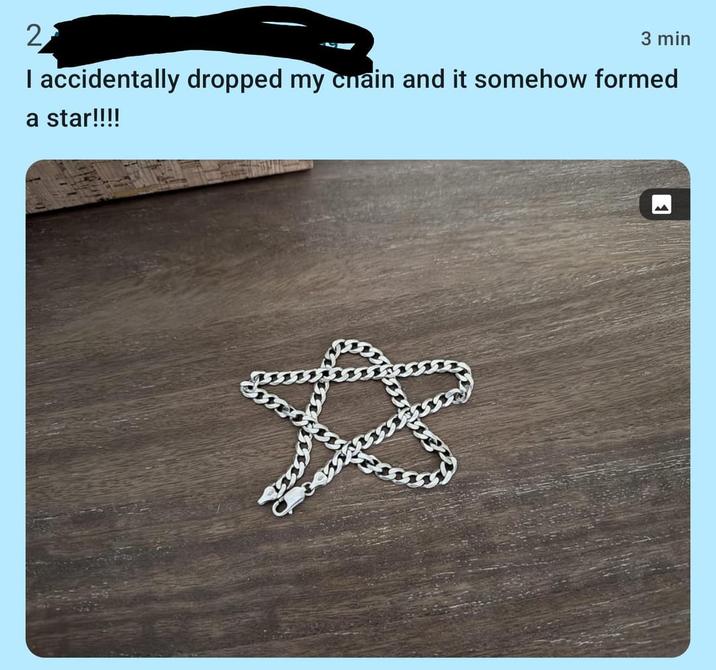 2. 3 min I accidentally dropped my chain and it somehow formed a star!!!!