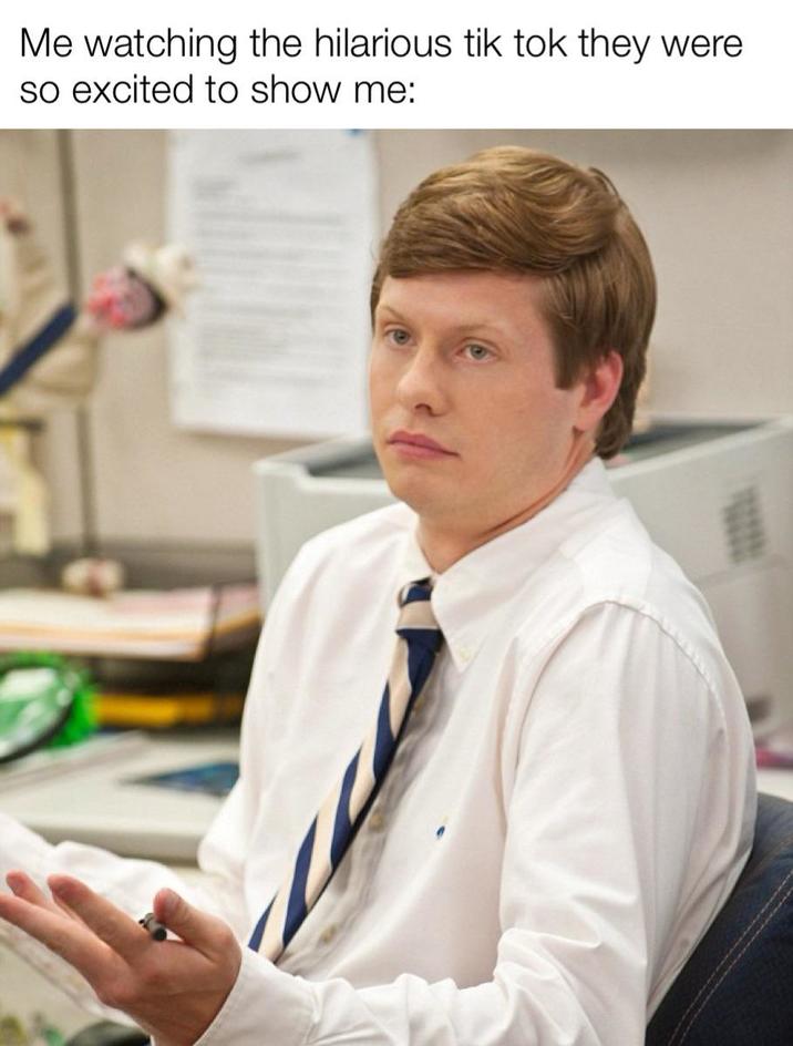 Me watching the hilarious tik tok they were so excited to show me: