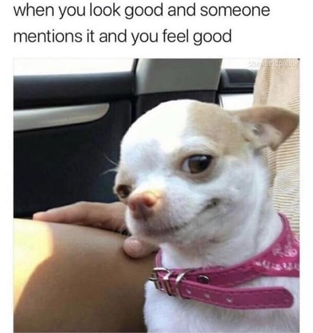 when you look good and someone mentions it and you feel good the worldpolice