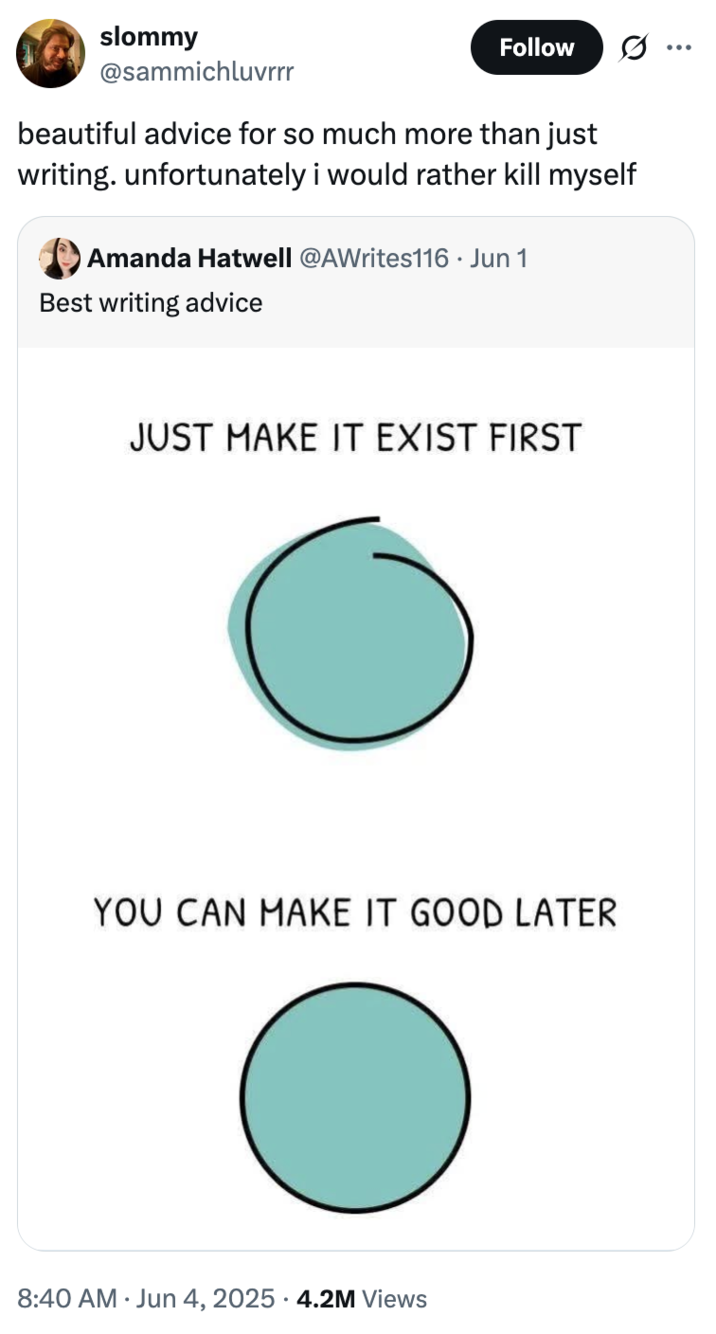 X user @sammichluvrrr tweeted, "beautiful advice for so much more than just writing. unfortunately i would rather kill myself" in response to the "Just make it exist first, you can make it good later" graphic originally posted by @growthbyvisuals.