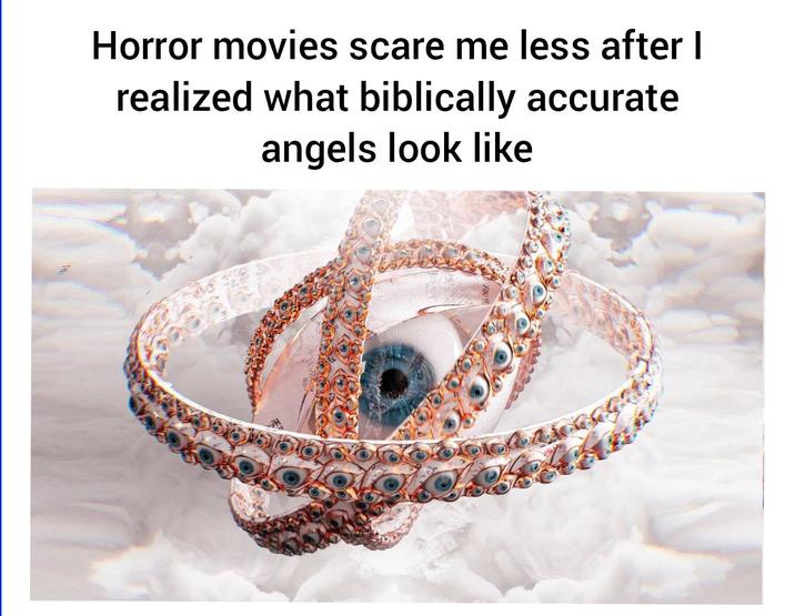 Horror movies scare me less after I realized what biblically accurate angels look like