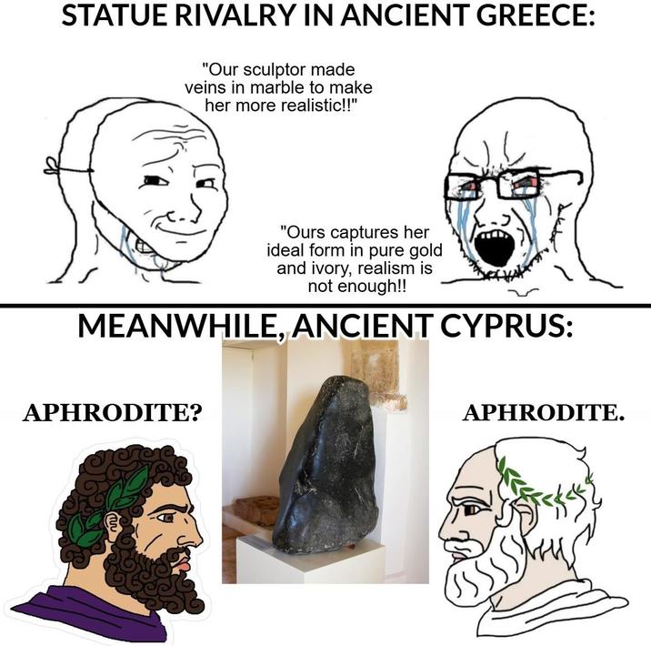 STATUE RIVALRY IN ANCIENT GREECE: "Our sculptor made veins in marble to make her more realistic!!" "Ours captures her ideal form in pure gold and ivory, realism is not enough!! MEANWHILE, ANCIENT CYPRUS: APHRODITE? APHRODITE.