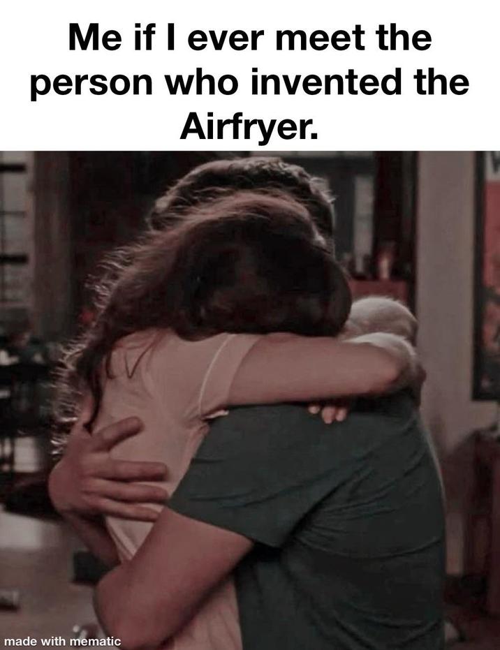 Me if I ever meet the person who invented the Airfryer. made with mematic