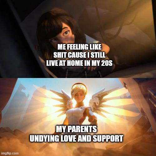 ME FEELING LIKE S--- CAUSE I STILL LIVE AT HOME IN MY 20S imgflip.com MY PARENTS UNDYING LOVE AND SUPPORT