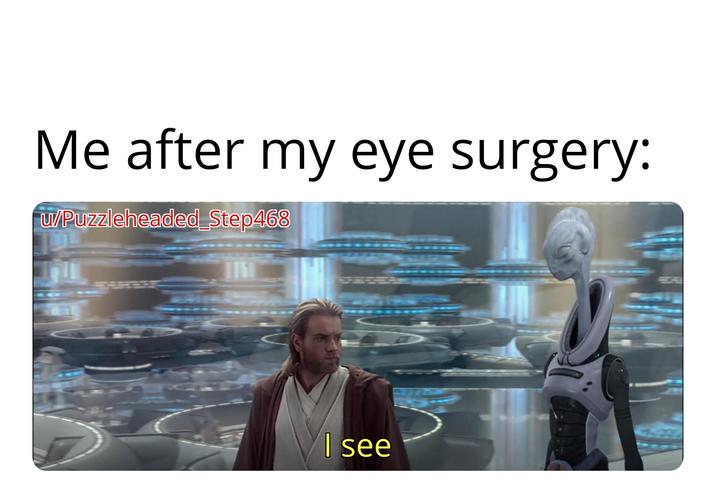 Me after my eye surgery: w/Puzzleheaded Step468 I see