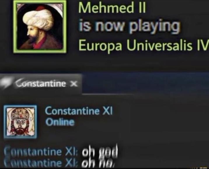 Constantine x Mehmed II is now playing Europa Universalis IV Constantine XI Online Constantine XI: oh ged Constantine XI: oh na