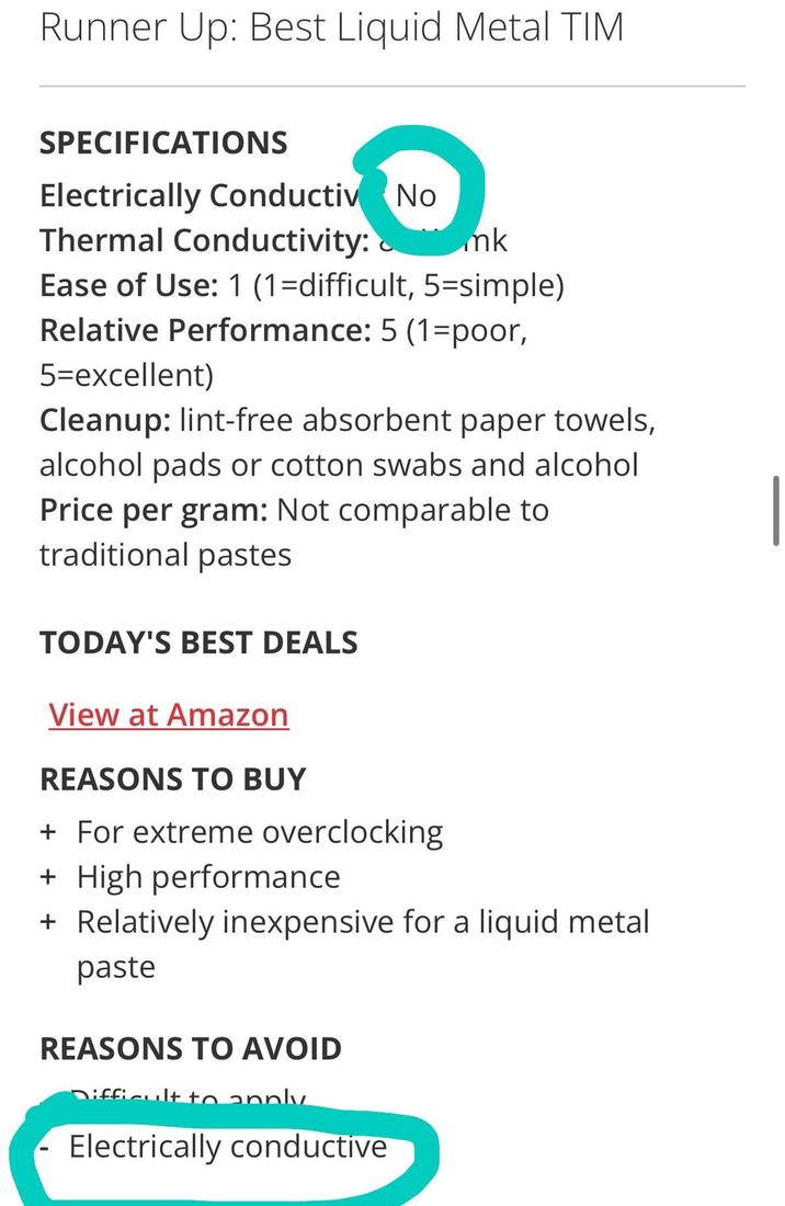 Runner Up: Best Liquid Metal TIM SPECIFICATIONS Electrically Conductiv No Thermal Conductivity: mk Ease of Use: 1 (1=difficult, 5=simple) Relative Performance: 5 (1=poor, 5=excellent) Cleanup: lint-free absorbent paper towels, alcohol pads or cotton swabs and alcohol Price per gram: Not comparable to traditional pastes TODAY'S BEST DEALS View at Amazon REASONS TO BUY + For extreme overclocking + High performance + Relatively inexpensive for a liquid metal paste REASONS TO AVOID Difficult to apply Electrically conductive