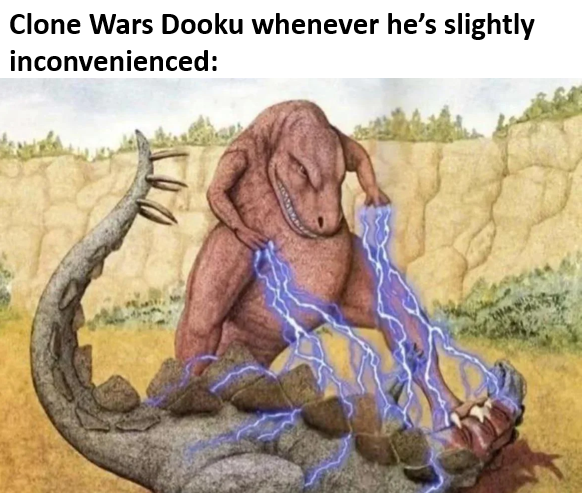 Clone Wars Dooku whenever he's slightly inconvenienced: