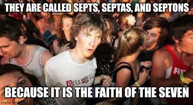 THEY ARE CALLED SEPTS, SEPTAS, AND SEPTONS BILLAN B BECAUSE IT IS THE FAITH OF THE SEVEN imgflip.com
