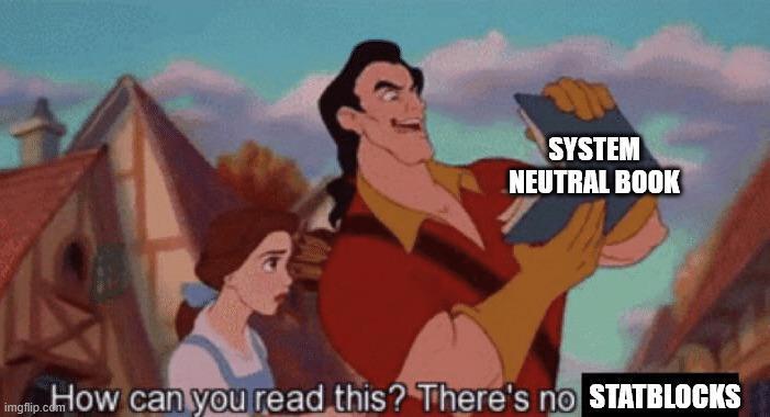 SYSTEM NEUTRAL BOOK imgflip.comHow can you read this? There's no STATBLOCKS