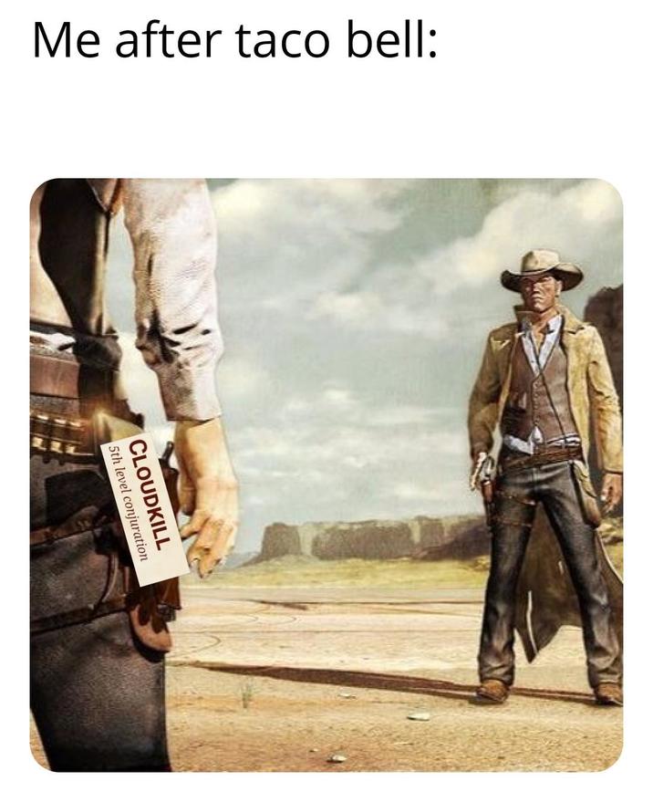 Me after taco bell: 5th level conjuration CLOUDKILL