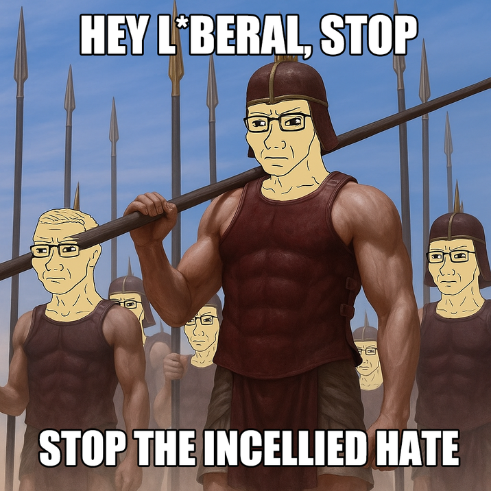 HEY L*BERAL. STOP STOP THE INCELLIED HATE