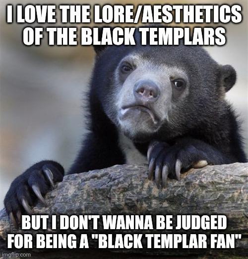 LORE/AESTHETICS I LOVE THE OF THE BLACK TEMPLARS BUT I DON'T WANNA BE JUDGED FOR BEING A "BLACK TEMPLAR FAN" imgflip.com